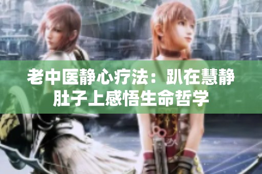 老中医静心疗法：趴在慧静肚子上感悟生命哲学