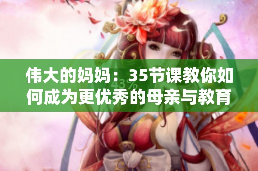 伟大的妈妈：35节课教你如何成为更优秀的母亲与教育者
