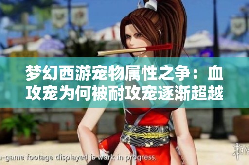 梦幻西游宠物属性之争：血攻宠为何被耐攻宠逐渐超越