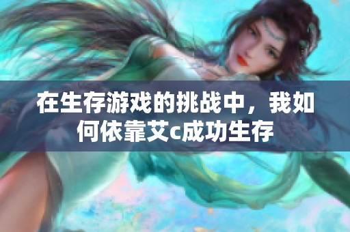 在生存游戏的挑战中，我如何依靠艾c成功生存