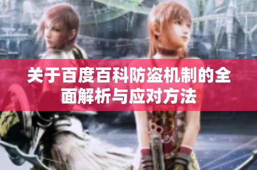 关于百度百科防盗机制的全面解析与应对方法