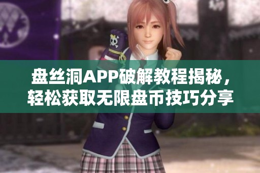 盘丝洞APP破解教程揭秘，轻松获取无限盘币技巧分享