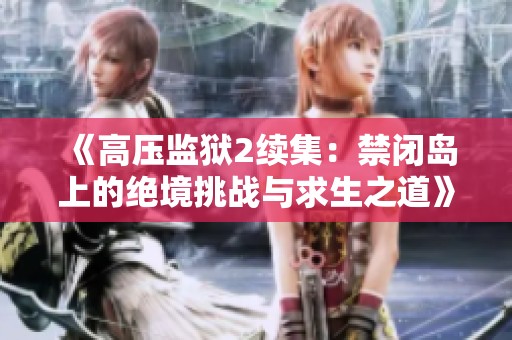《高压监狱2续集：禁闭岛上的绝境挑战与求生之道》