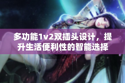 多功能1v2双插头设计，提升生活便利性的智能选择