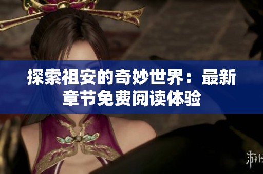 探索祖安的奇妙世界：最新章节免费阅读体验