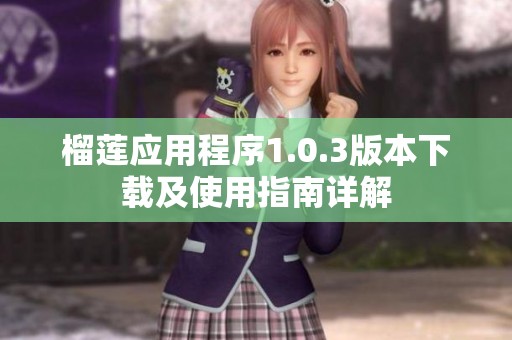 榴莲应用程序1.0.3版本下载及使用指南详解