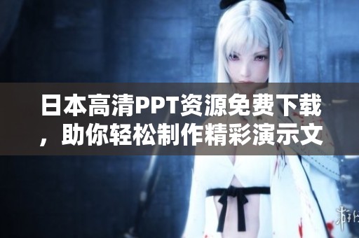 日本高清PPT资源免费下载，助你轻松制作精彩演示文稿