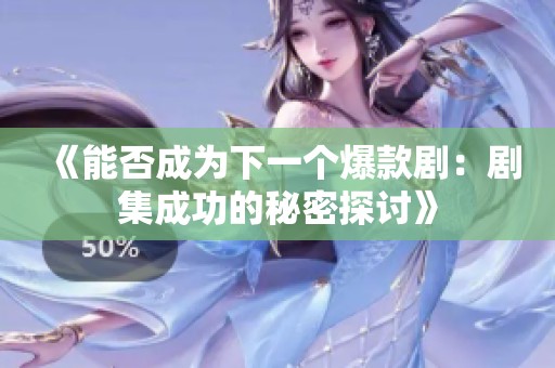 《能否成为下一个爆款剧：剧集成功的秘密探讨》
