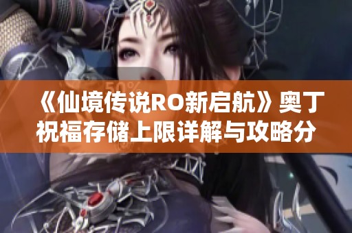 《仙境传说RO新启航》奥丁祝福存储上限详解与攻略分享