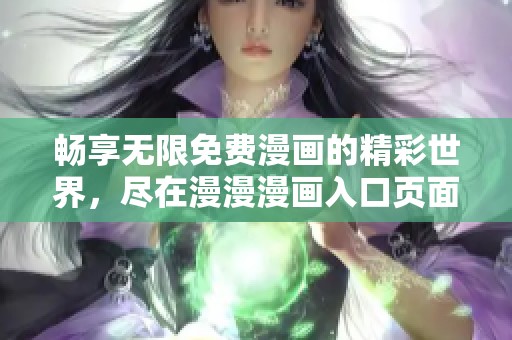 畅享无限免费漫画的精彩世界，尽在漫漫漫画入口页面！