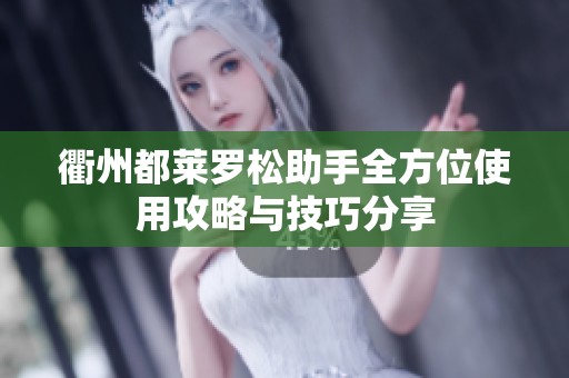 衢州都莱罗松助手全方位使用攻略与技巧分享