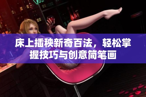 床上插秧新奇百法，轻松掌握技巧与创意简笔画