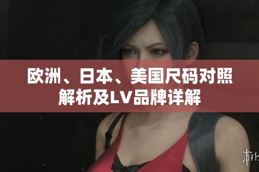 欧洲、日本、美国尺码对照解析及LV品牌详解