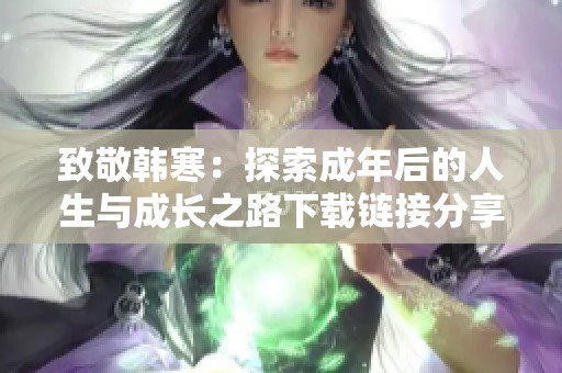 致敬韩寒：探索成年后的人生与成长之路下载链接分享