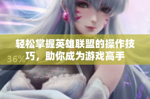 轻松掌握英雄联盟的操作技巧，助你成为游戏高手