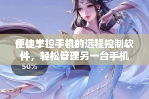 便捷掌控手机的远程控制软件，轻松管理另一台手机