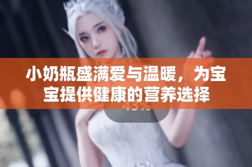小奶瓶盛满爱与温暖，为宝宝提供健康的营养选择