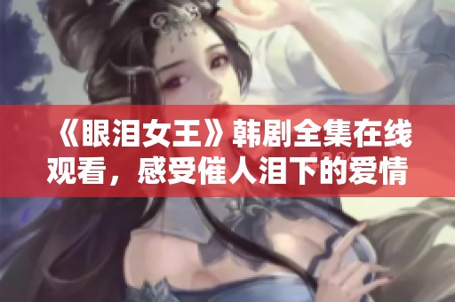 《眼泪女王》韩剧全集在线观看，感受催人泪下的爱情故事