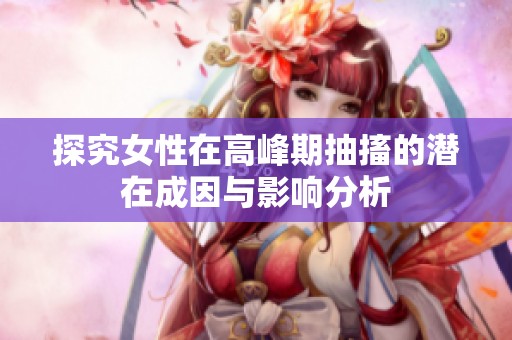 探究女性在高峰期抽搐的潜在成因与影响分析