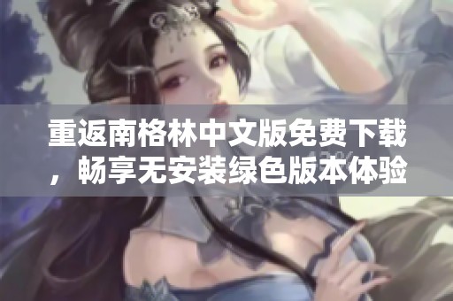 重返南格林中文版免费下载，畅享无安装绿色版本体验