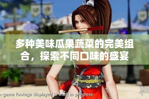 多种美味瓜果蔬菜的完美组合，探索不同口味的盛宴