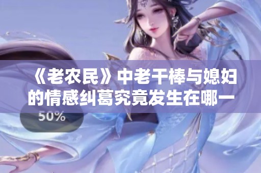《老农民》中老干棒与媳妇的情感纠葛究竟发生在哪一集