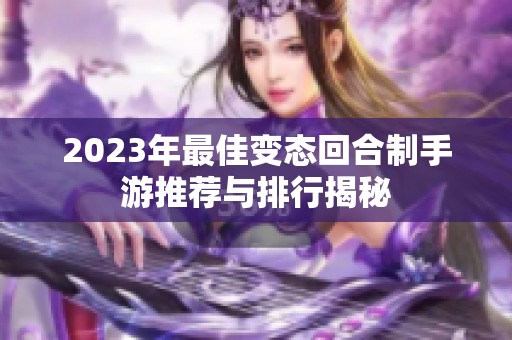 2023年最佳变态回合制手游推荐与排行揭秘