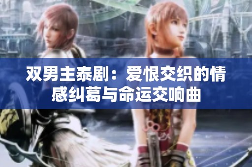 双男主泰剧：爱恨交织的情感纠葛与命运交响曲