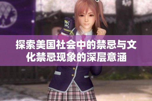 探索美国社会中的禁忌与文化禁忌现象的深层意涵