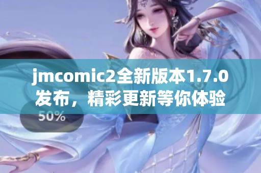jmcomic2全新版本1.7.0发布，精彩更新等你体验