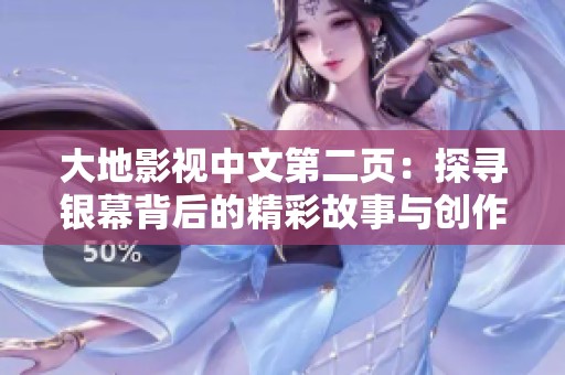 大地影视中文第二页：探寻银幕背后的精彩故事与创作心路