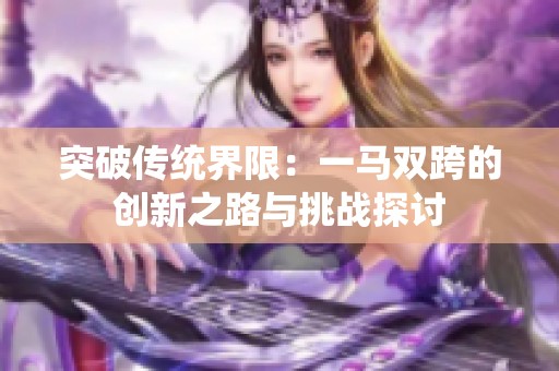 突破传统界限：一马双跨的创新之路与挑战探讨