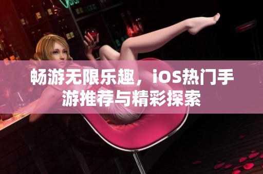 畅游无限乐趣，iOS热门手游推荐与精彩探索