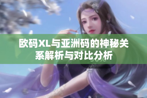 欧码XL与亚洲码的神秘关系解析与对比分析