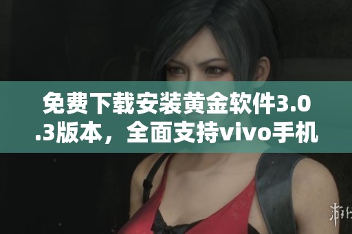 免费下载安装黄金软件3.0.3版本，全面支持vivo手机