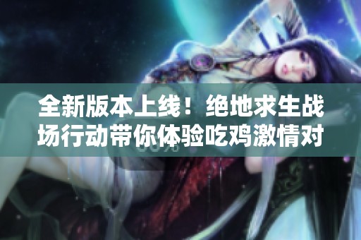 全新版本上线！绝地求生战场行动带你体验吃鸡激情对战