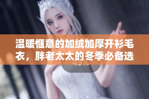 温暖惬意的加绒加厚开衫毛衣，胖老太太的冬季必备选择