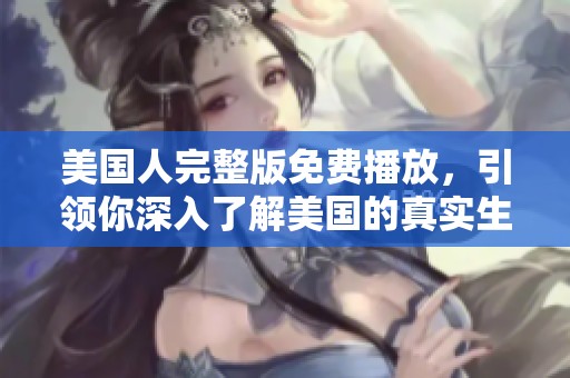 美国人完整版免费播放，引领你深入了解美国的真实生活与文化