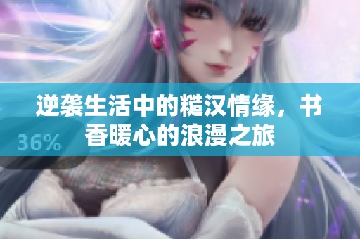 逆袭生活中的糙汉情缘，书香暖心的浪漫之旅