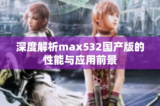 深度解析max532国产版的性能与应用前景