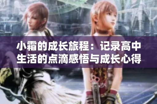 小霜的成长旅程：记录高中生活的点滴感悟与成长心得