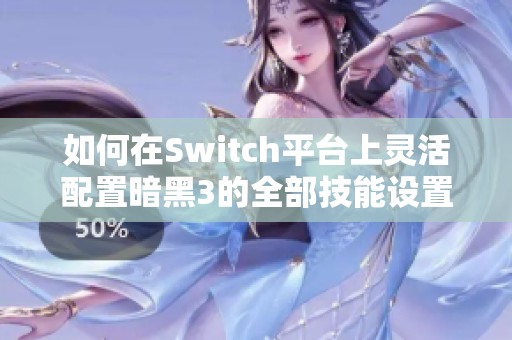 如何在Switch平台上灵活配置暗黑3的全部技能设置