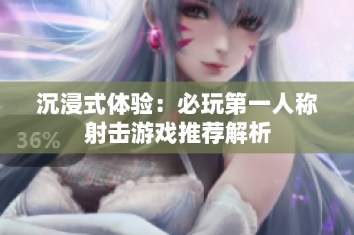 沉浸式体验：必玩第一人称射击游戏推荐解析