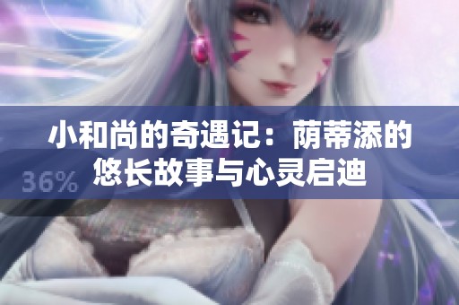 小和尚的奇遇记：荫蒂添的悠长故事与心灵启迪