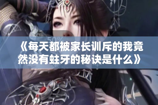《每天都被家长训斥的我竟然没有蛀牙的秘诀是什么》