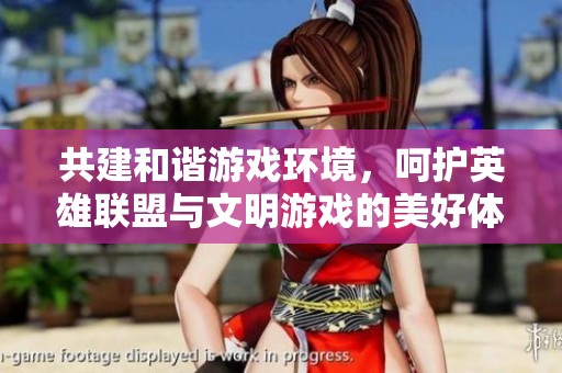 共建和谐游戏环境，呵护英雄联盟与文明游戏的美好体验