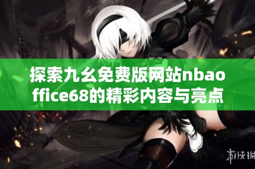 探索九幺免费版网站nbaoffice68的精彩内容与亮点分析