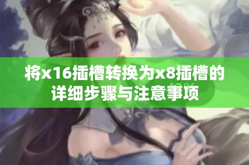 将x16插槽转换为x8插槽的详细步骤与注意事项