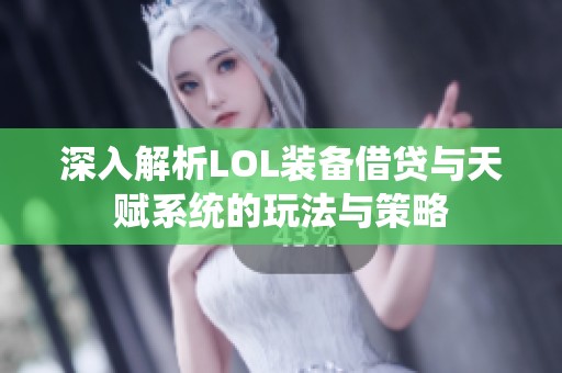 深入解析LOL装备借贷与天赋系统的玩法与策略
