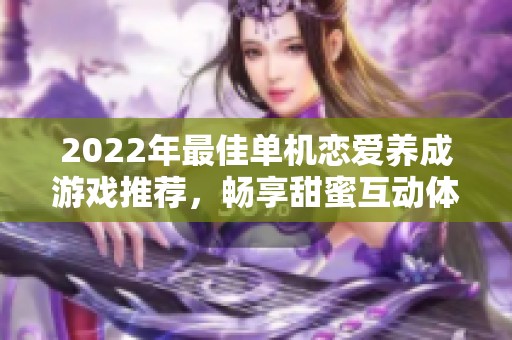 2022年最佳单机恋爱养成游戏推荐，畅享甜蜜互动体验